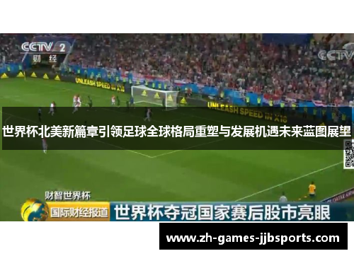 世界杯北美新篇章引领足球全球格局重塑与发展机遇未来蓝图展望