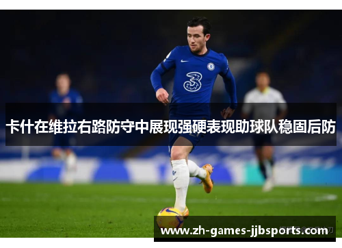 卡什在维拉右路防守中展现强硬表现助球队稳固后防 卡什在维拉右路防守中展现强硬表现助球队稳固后防