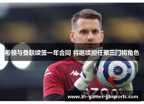 希顿与曼联续签一年合同 将继续担任第三门将角色 希顿与曼联续签一年合同 将继续担任第三门将角色