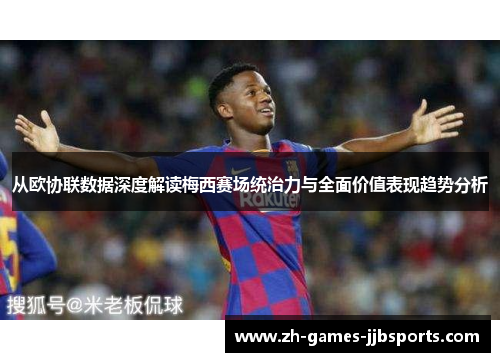 从欧协联数据深度解读梅西赛场统治力与全面价值表现趋势分析 从欧协联数据深度解读梅西赛场统治力与全面价值表现趋势分析